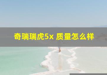 奇瑞瑞虎5x 质量怎么样